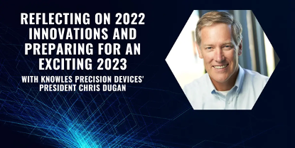楼氏电容｜总裁Chris Dugan寄语：邀您回首2022年的业绩历程，一起迎接激动人心的2023（下）