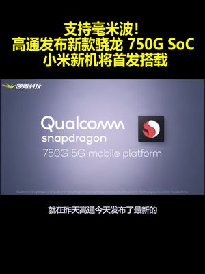 支持毫米波！高通发布新款骁龙750GSoC ：小米新机将首发搭载
