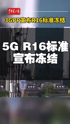 3GPP宣布R16标准冻结，5g第一个演进版本标准完成