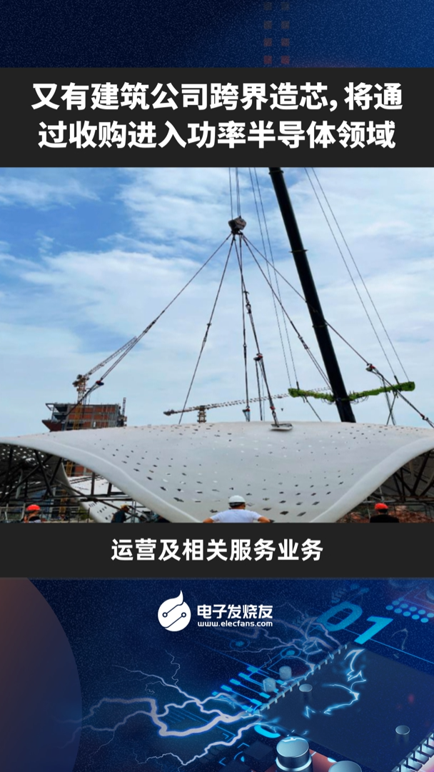 又有建筑公司跨界造芯，将通过收购进入功率半导体领域 高新发展 并购 功率半导体