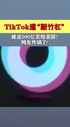 特朗普对Tik Tok下达最后通牒；微软称将于45天后收购Tik Tok在美业务tiktok 美国