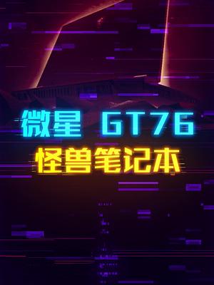 4W的笔记本真的好用吗？微星GT76这个视频有点料 轻知识计划