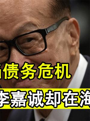 许家印深陷债务危机，李嘉诚却在海外“杀疯”， 实现1127亿营收 许家印 恒大 李嘉诚