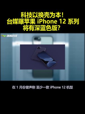 科技以换壳为本！台媒曝苹果iPhone 12系列将有深蓝色版？