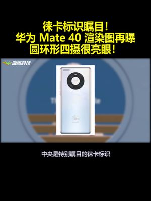 徕卡标识瞩目！华为Mate40渲染图再曝：圆环形四摄很亮眼！