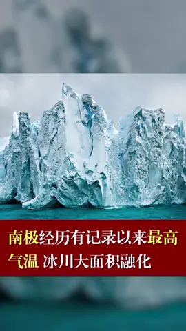 涨知识 南极 南极经历有记录以来最高气温，冰雪大面积融化